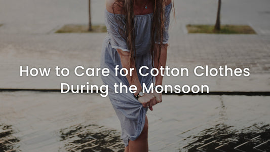 How to Care for Cotton Clothes During the Monsoon
